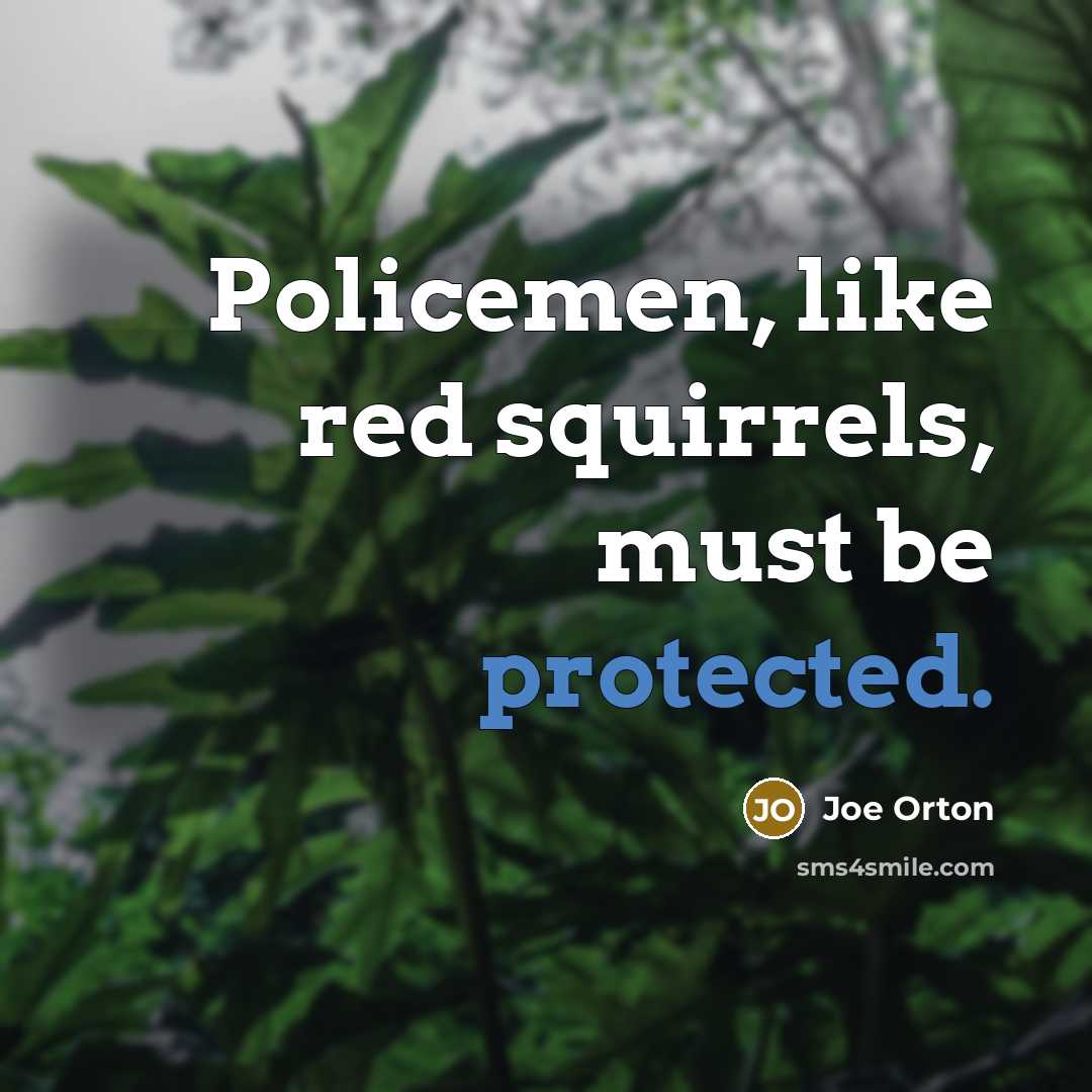 “Policemen, like red squirrels, must be protected.” quote by Joe Orton
