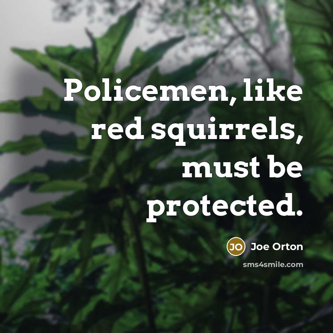 “Policemen, like red squirrels, must be protected.…” quote by Joe Orton
