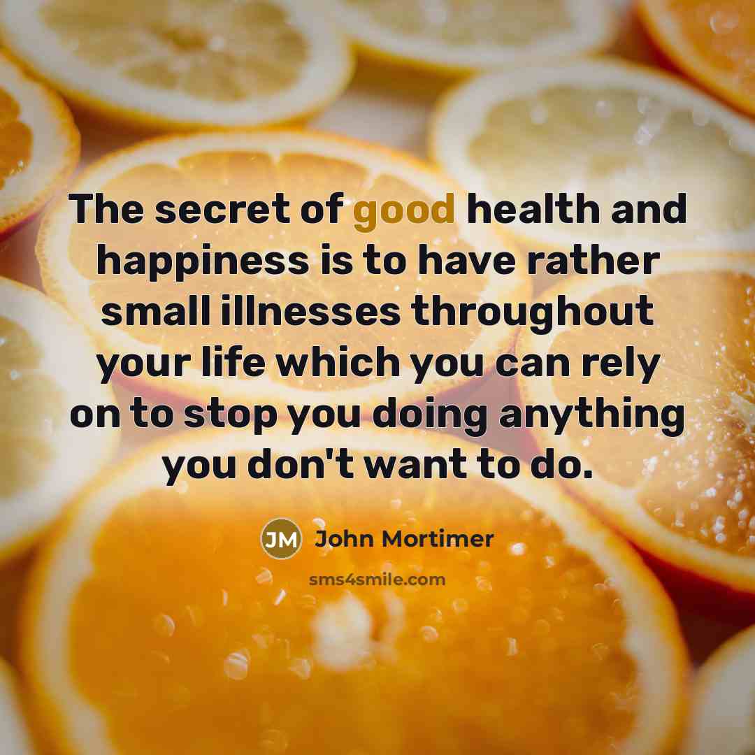 “The secret of good health and happiness is to have…” quote by John Mortimer