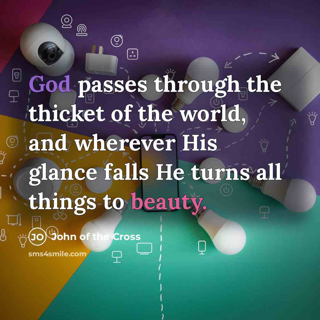 “God passes through the thicket of the world, and wherever…” quote by John of the Cross