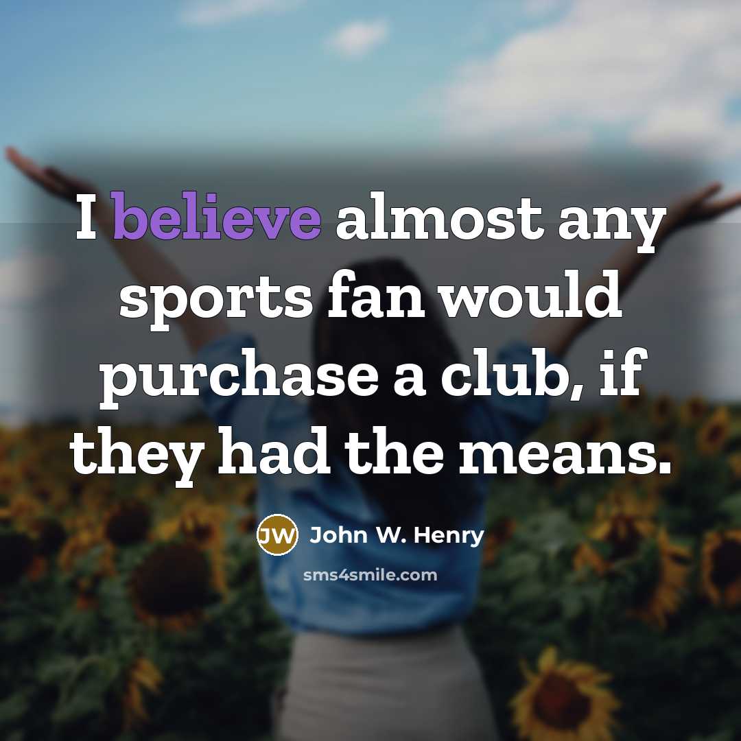 “I believe almost any sports fan would purchase a club,…” quote by John W. Henry