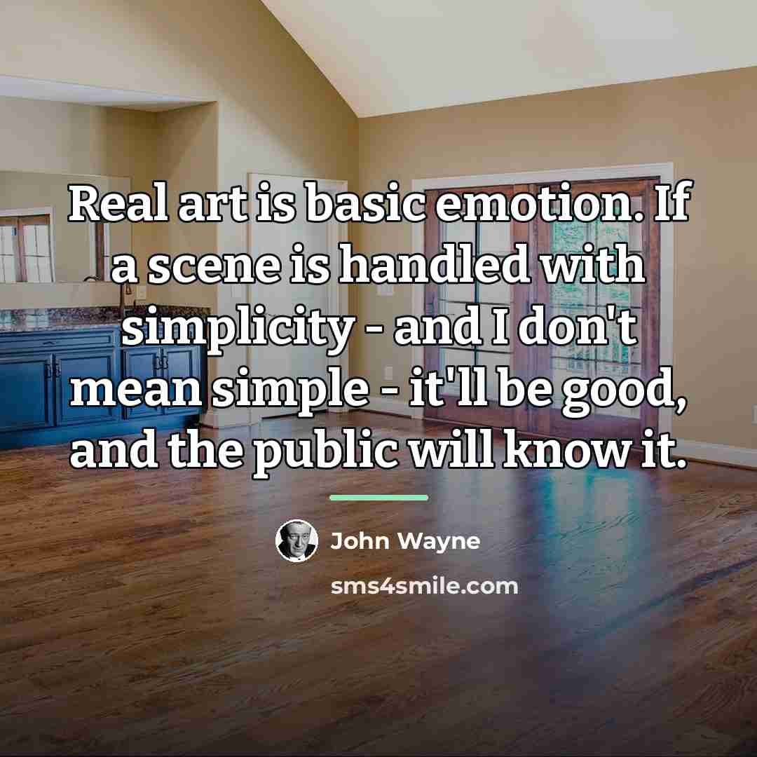 “Real art is basic emotion. If a scene is handled…” quote by John Wayne