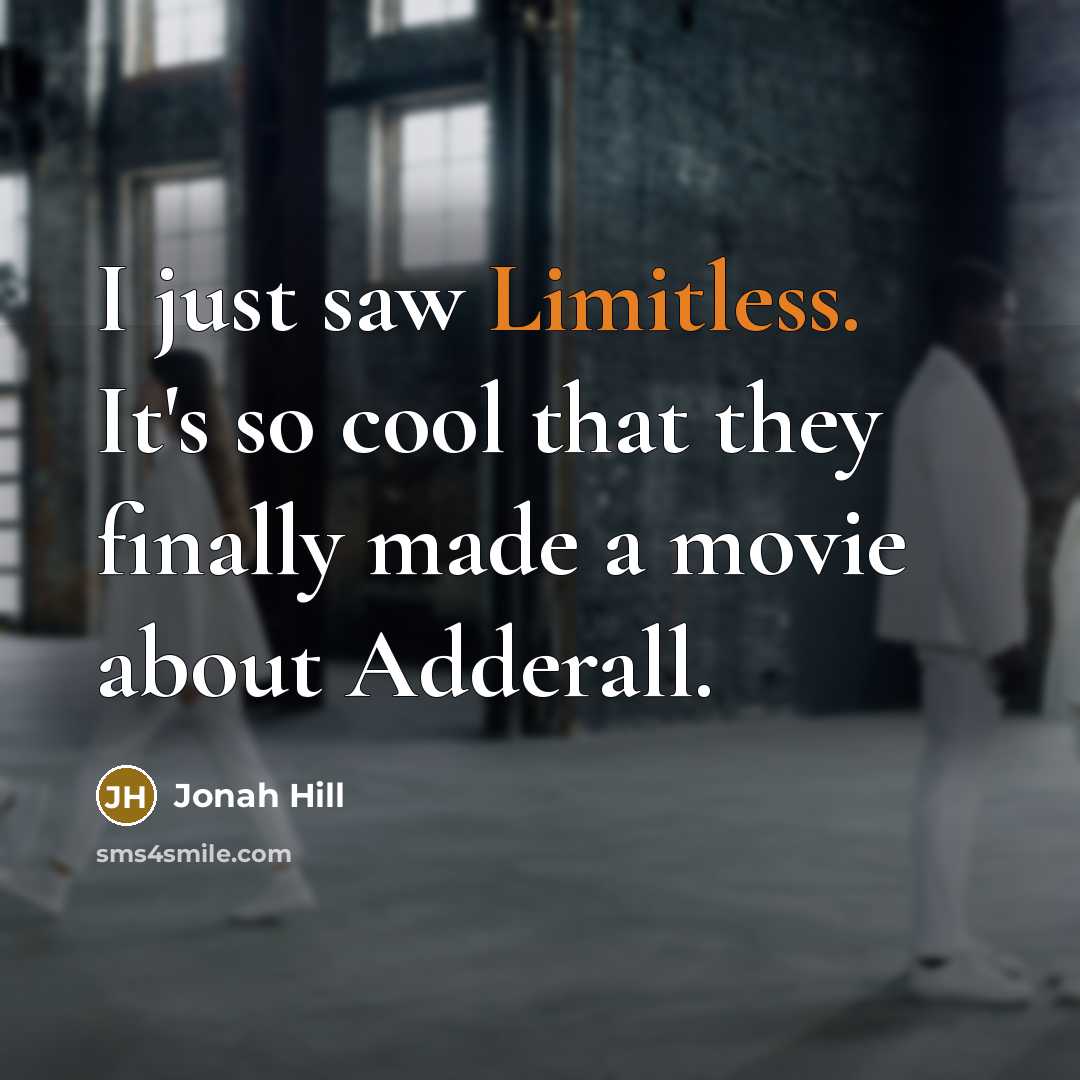 “I just saw Limitless. It's so cool that they finally made a movie about Adderall.” quote by Jonah Hill