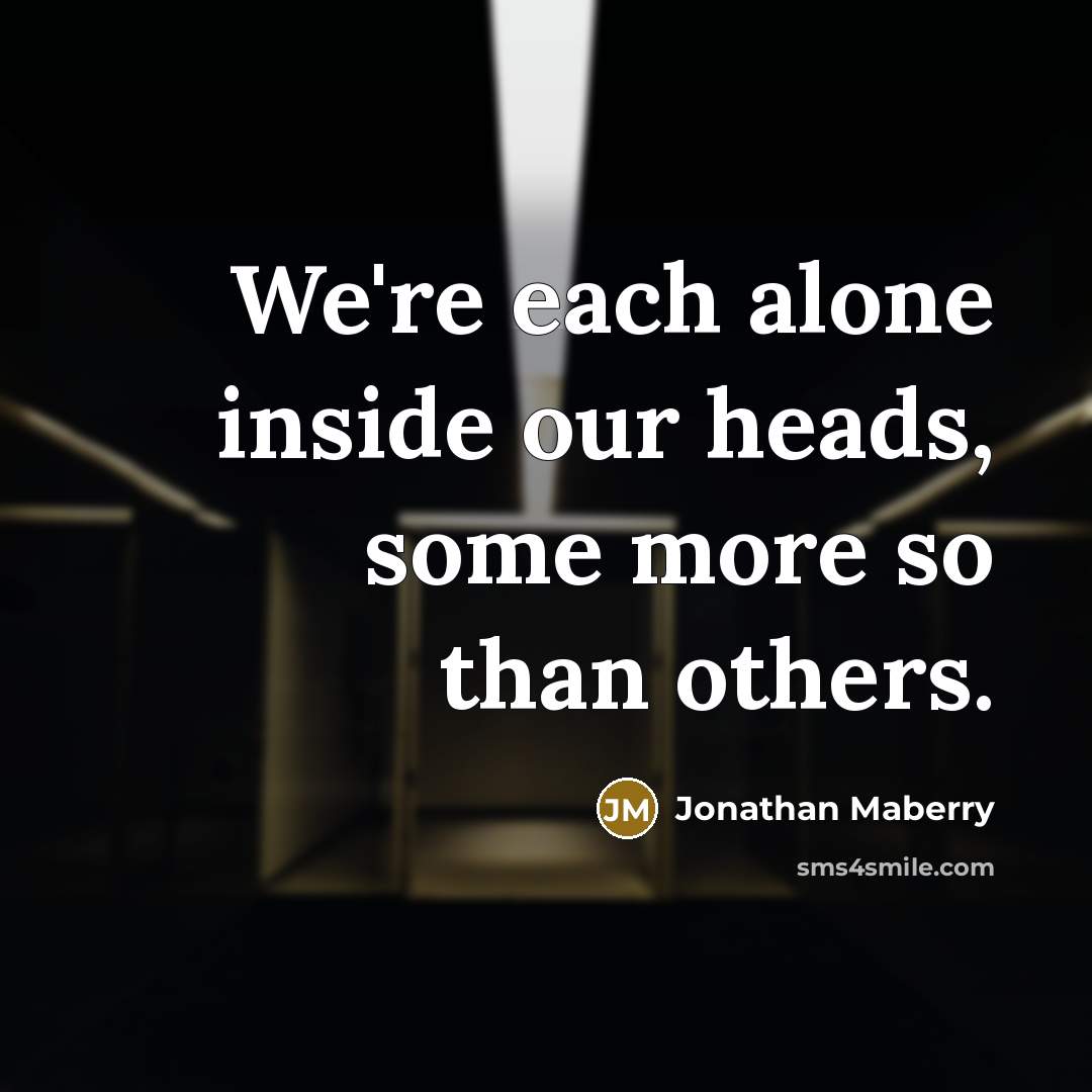“We're each alone inside our heads, some more so than…” quote by Jonathan Maberry