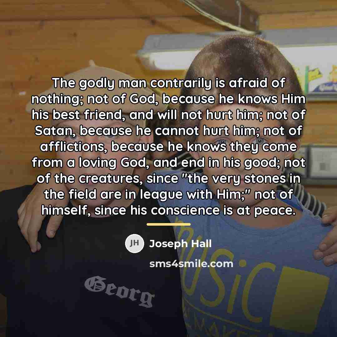 “The godly man contrarily is afraid of nothing; not of…” quote by Joseph Hall
