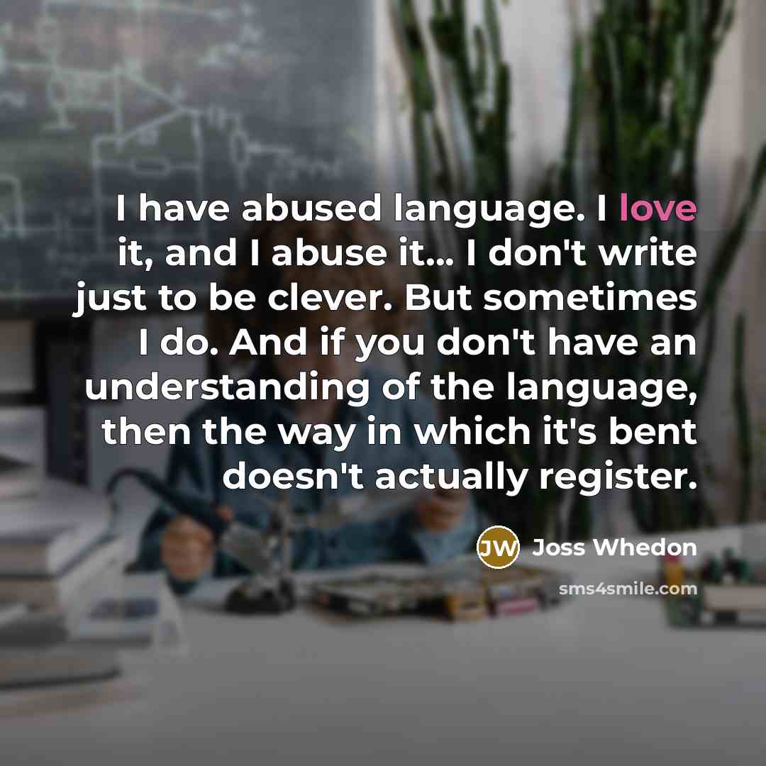 “I have abused language. I love it, and I abuse…” quote by Joss Whedon
