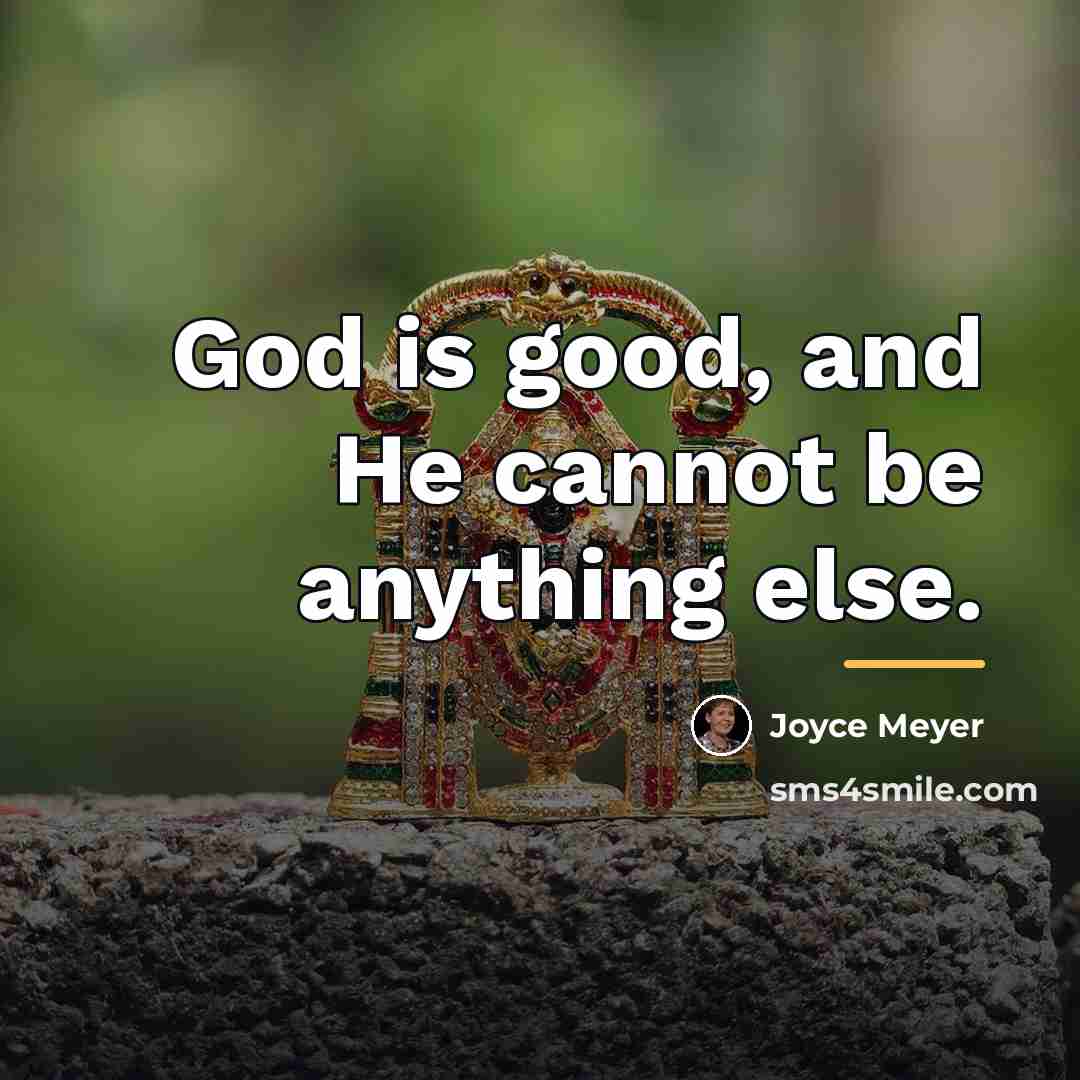 “God is good, and He cannot be anything else.…” quote by Joyce Meyer