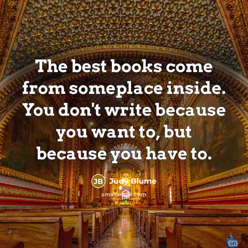 “The best books come from someplace inside. You don't write…” quote by Judy Blume