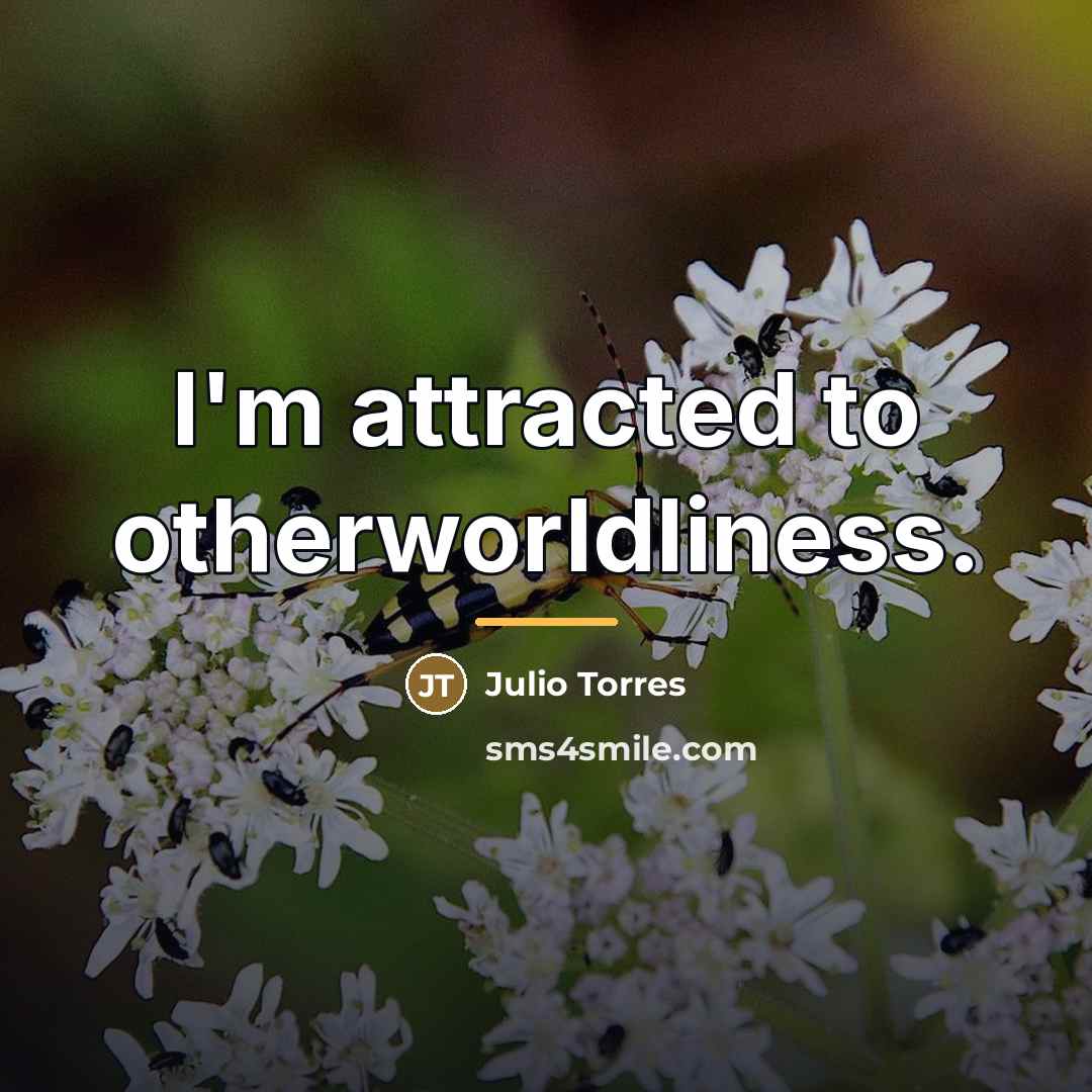 “I'm attracted to otherworldliness.…” quote by Julio Torres