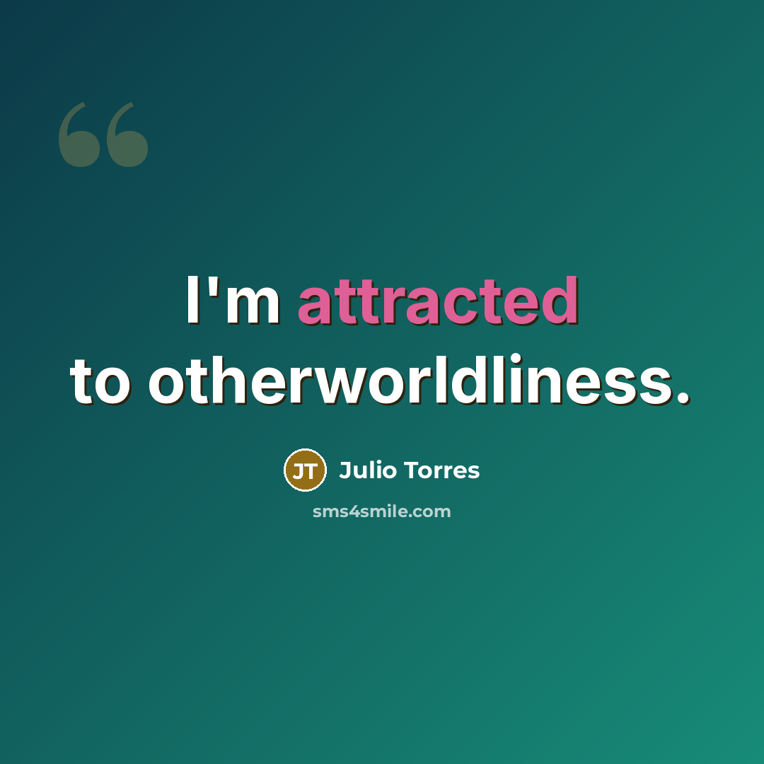 “I'm attracted to otherworldliness.” quote by Julio Torres