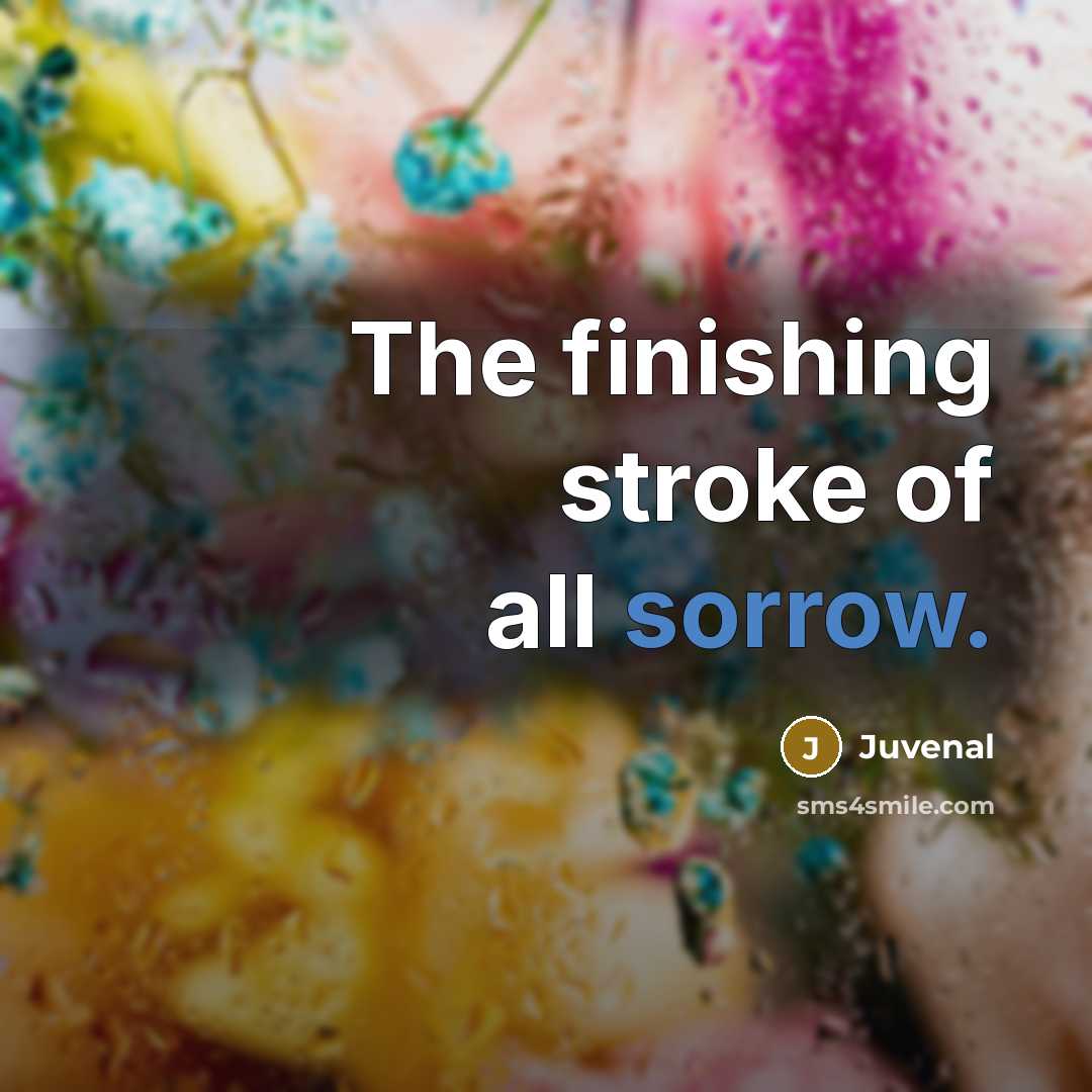 “The finishing stroke of all sorrow.…” quote by Juvenal