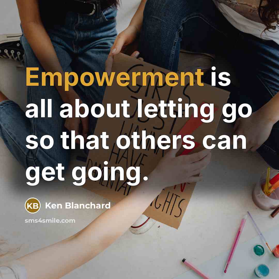 “Empowerment is all about letting go so that others can…” quote by Ken Blanchard