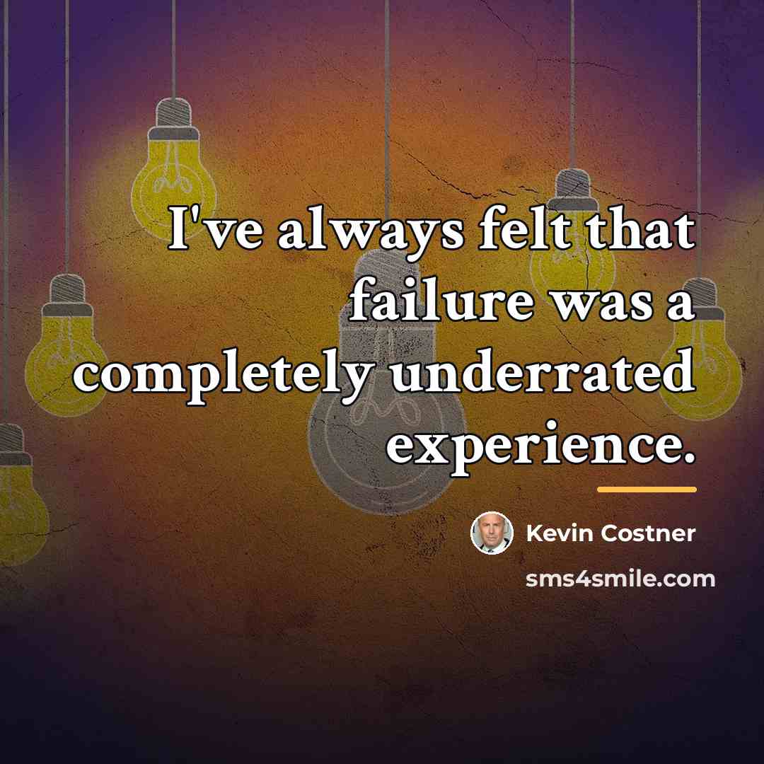 “I've always felt that failure was a completely underrated experience.…” quote by Kevin Costner