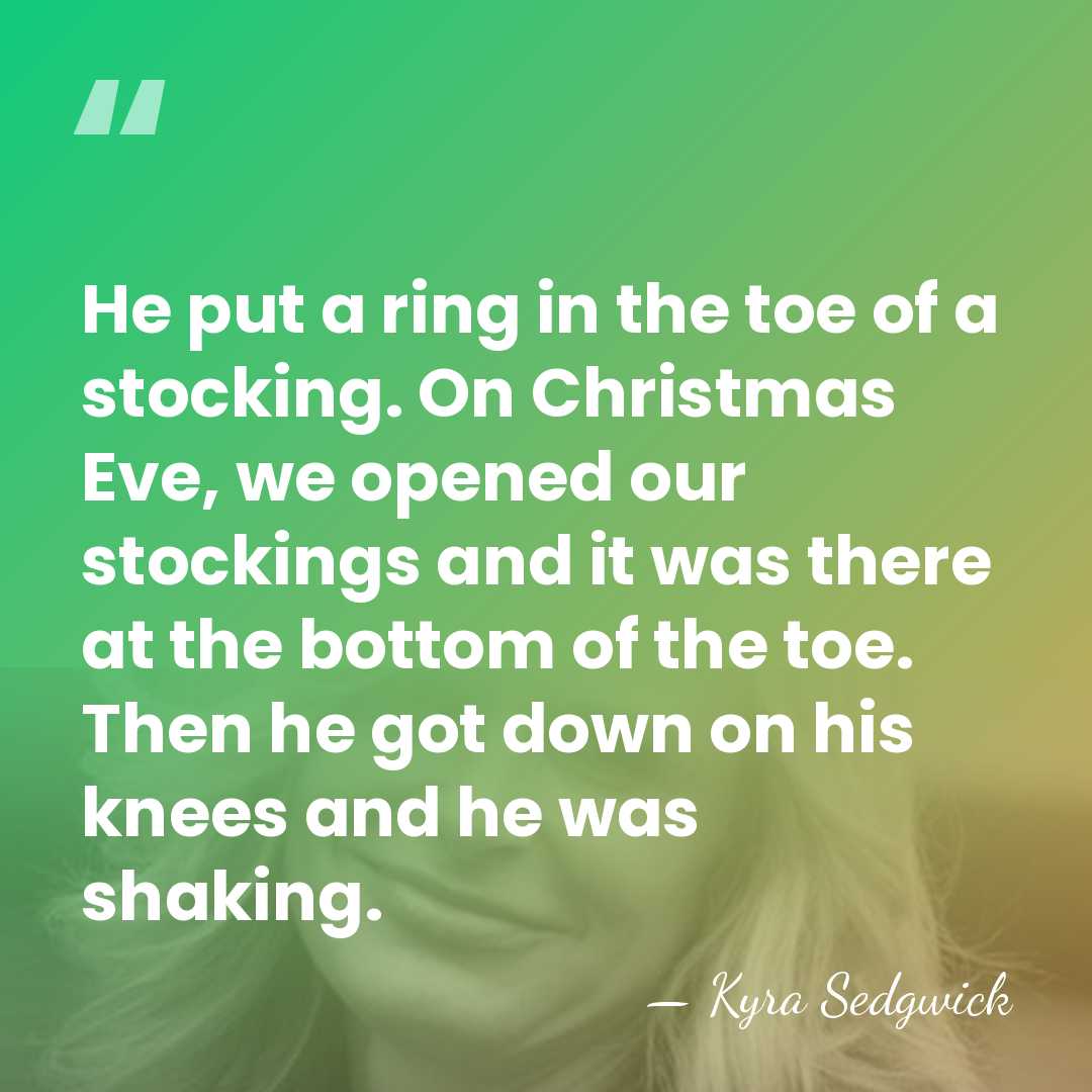 He put a ring in the toe of a stocking. On Christmas&hellip; - Kyra Sedgwick