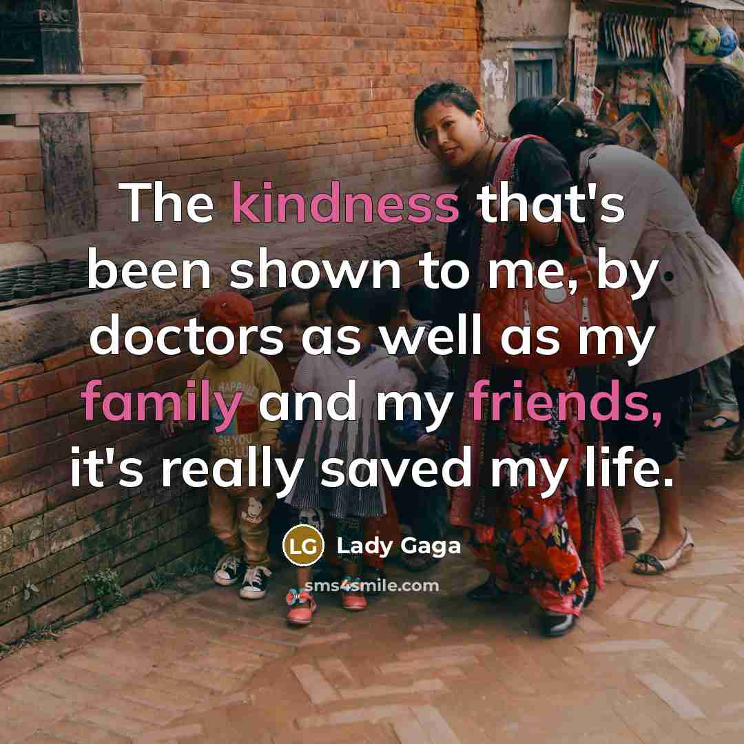 “The kindness that's been shown to me, by doctors as…” quote by Lady Gaga