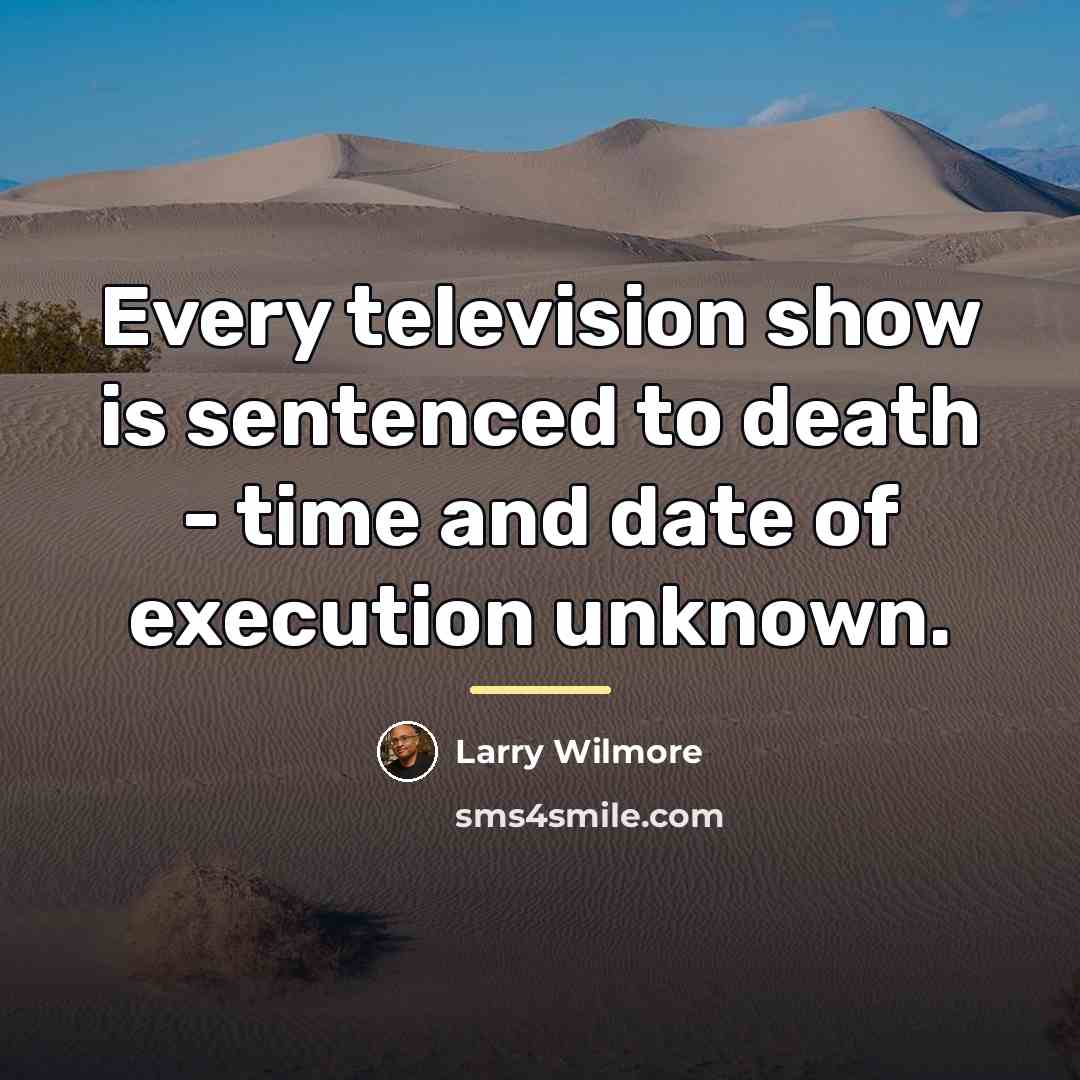 “Every television show is sentenced to death - time and…” quote by Larry Wilmore