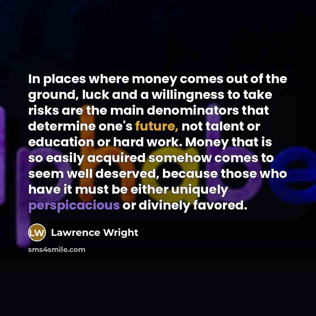 “In places where money comes out of the ground, luck…” quote by Lawrence Wright