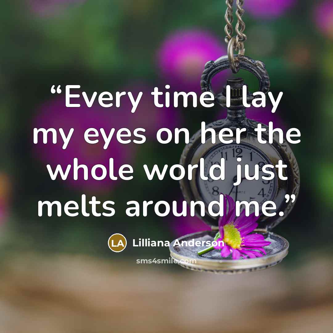 “Every time I lay my eyes on her the whole world just melts around me.” quote by Lilliana Anderson