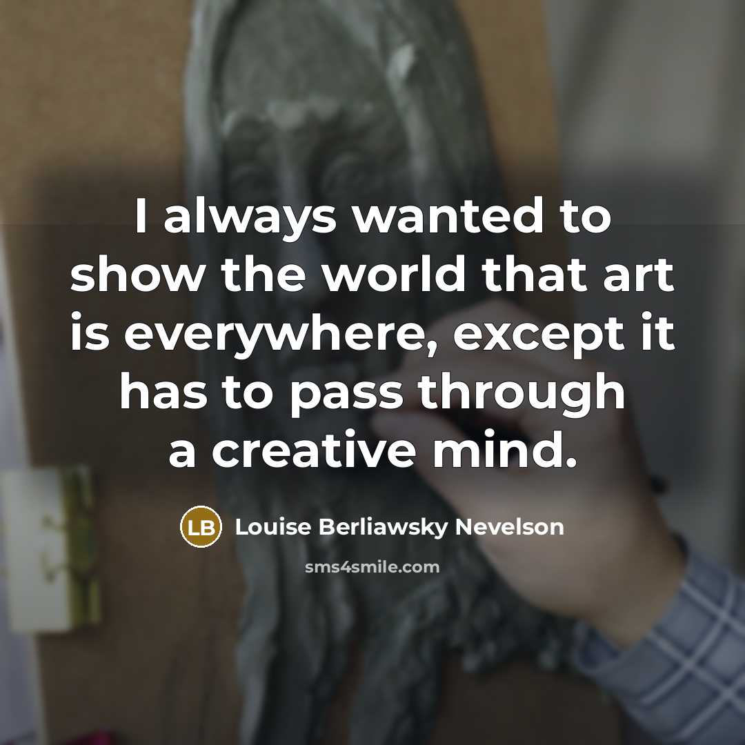 “I always wanted to show the world that art is…” quote by Louise Berliawsky Nevelson