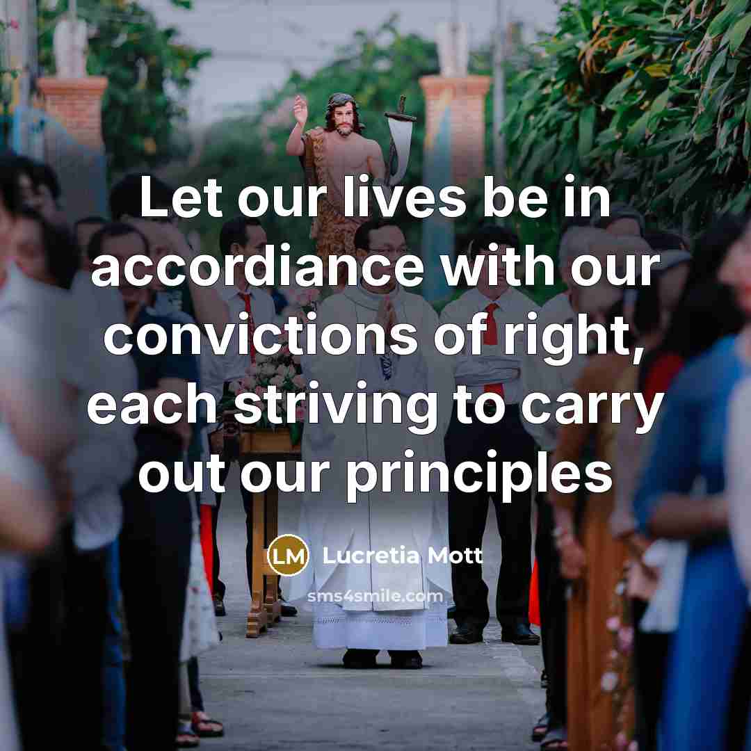 “Let our lives be in accordiance with our convictions of…” quote by Lucretia Mott