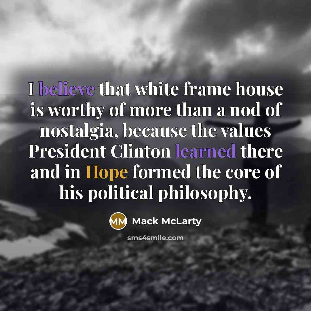“I believe that white frame house is worthy of more…” quote by Mack McLarty