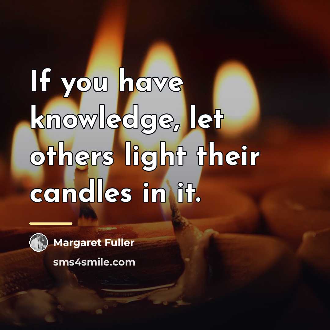 “If you have knowledge, let others light their candles in…” quote by Margaret Fuller
