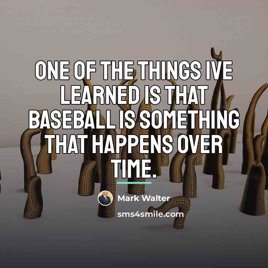 “One of the things Ive learned is that baseball is…” quote by Mark Walter