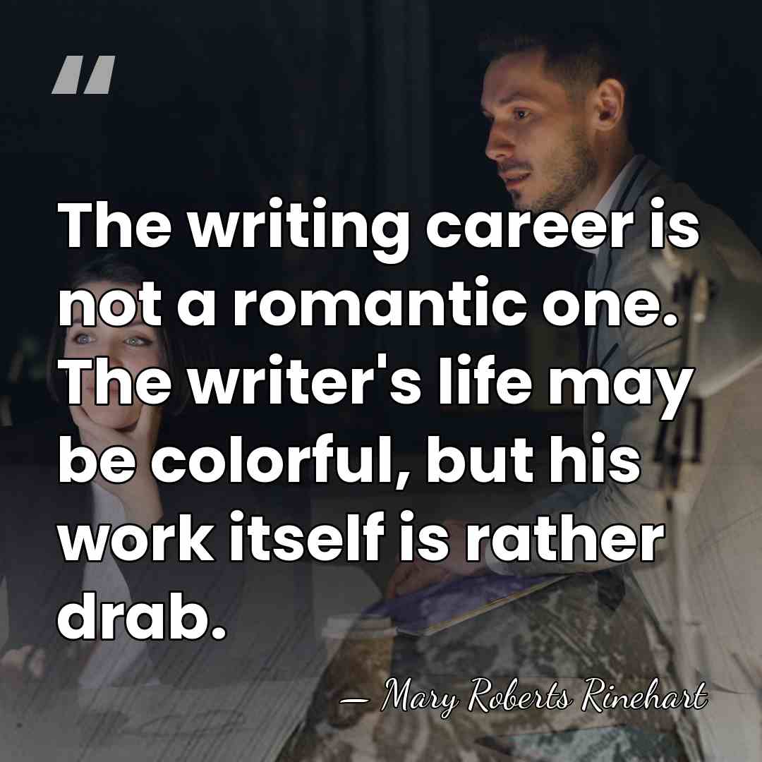 The writing career is not a romantic one. The writer's life may&hellip; - Mary Roberts Rinehart