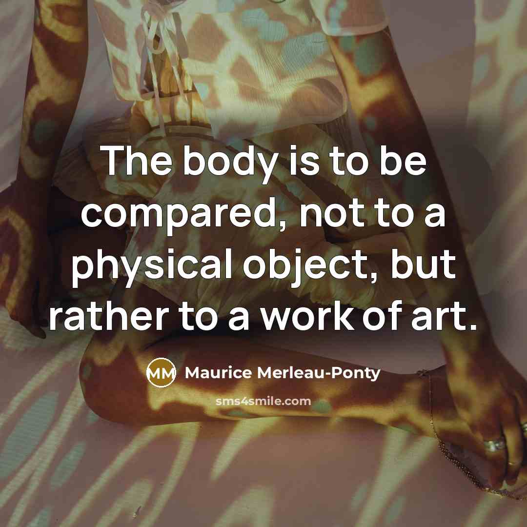 “The body is to be compared, not to a physical…” quote by Maurice Merleau-Ponty