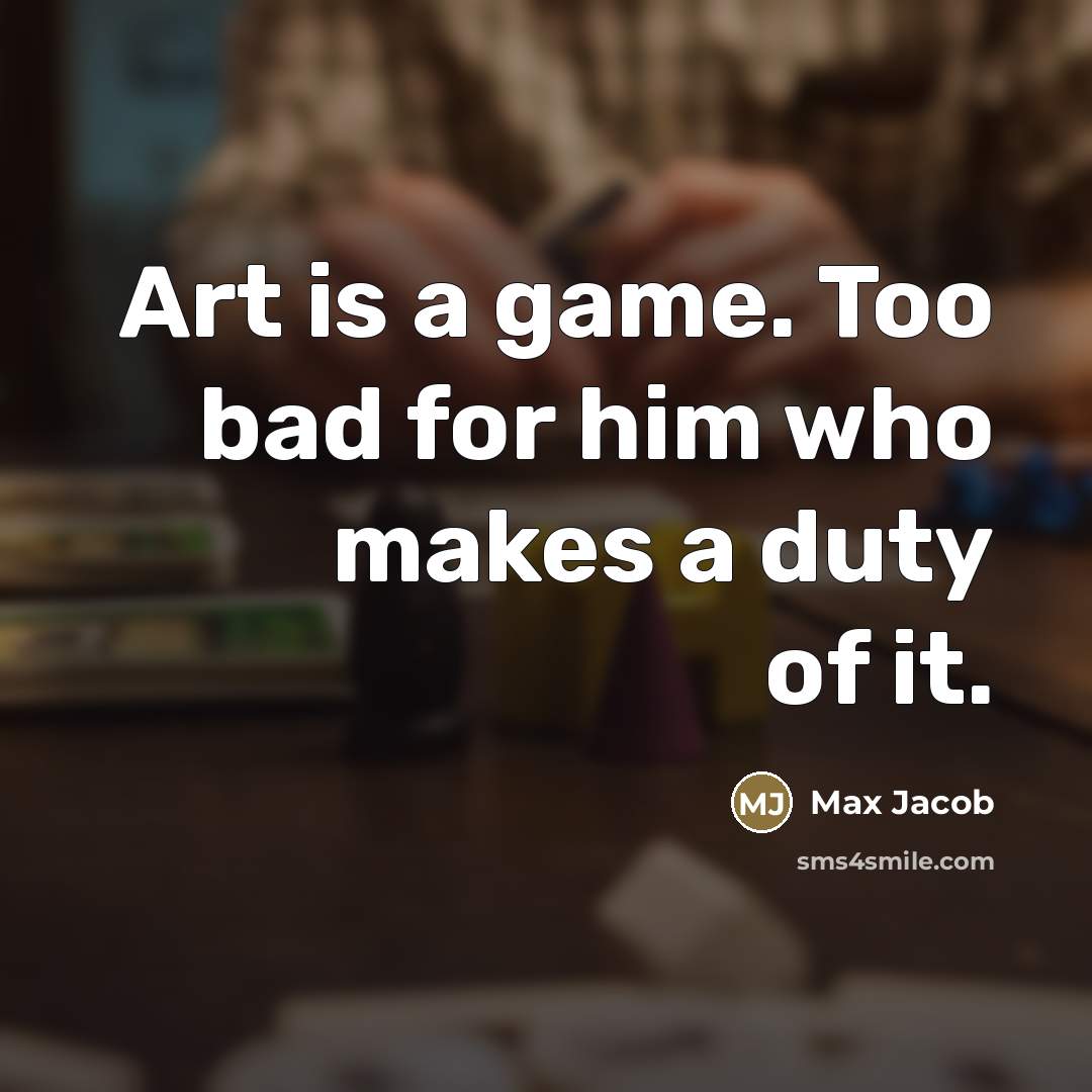 “Art is a game. Too bad for him who makes…” quote by Max Jacob