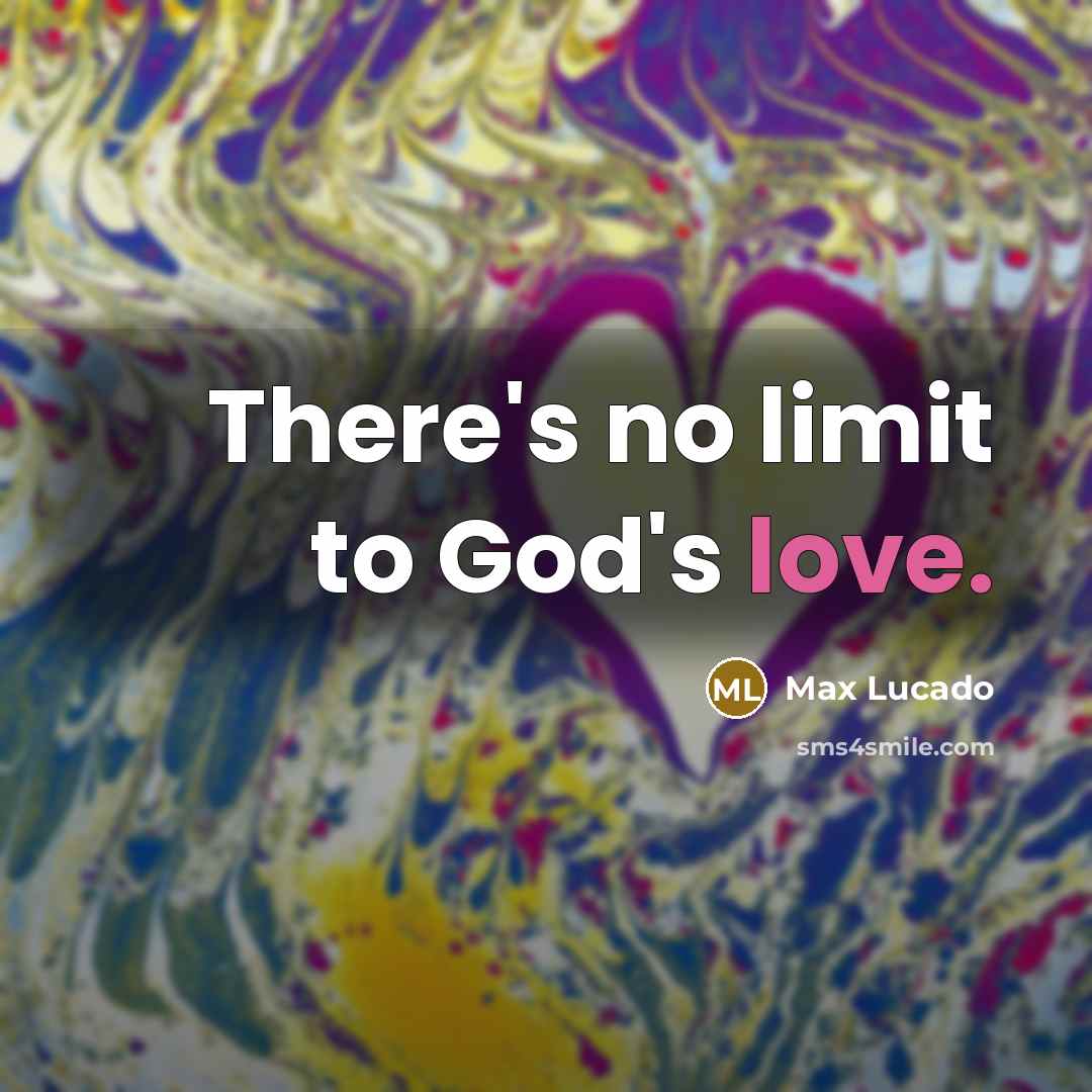 “There's no limit to God's love.” quote by Max Lucado