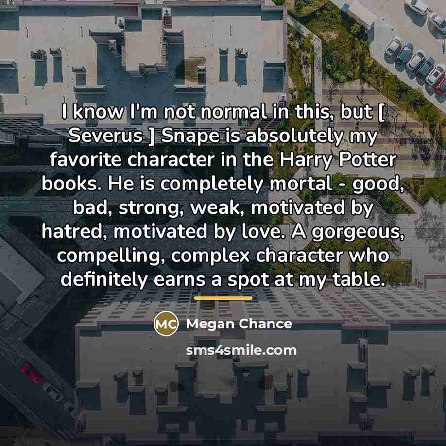 “I know I'm not normal in this, but [ Severus…” quote by Megan Chance