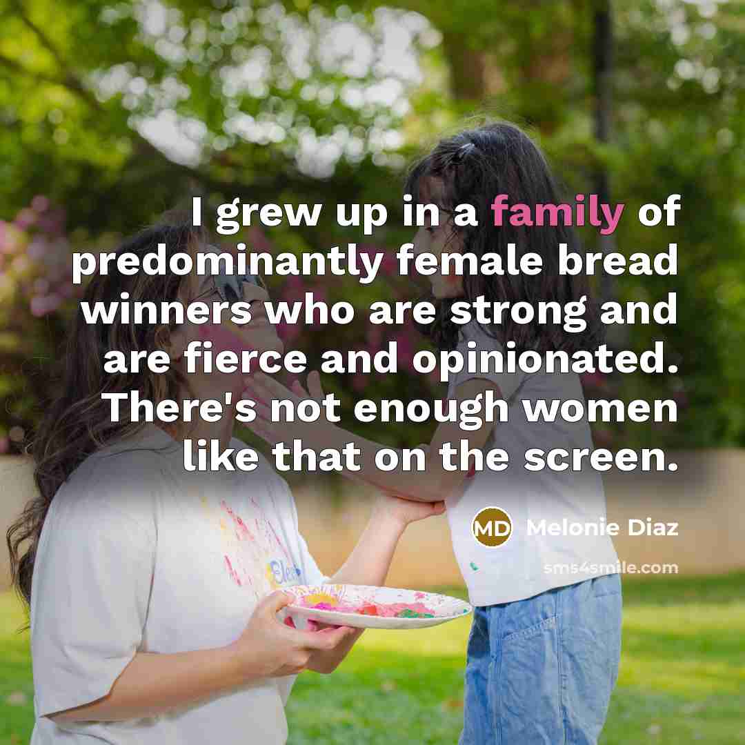 “I grew up in a family of predominantly female bread…” quote by Melonie Diaz