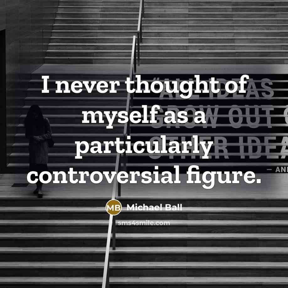 “I never thought of myself as a particularly controversial figure.” quote by Michael Ball