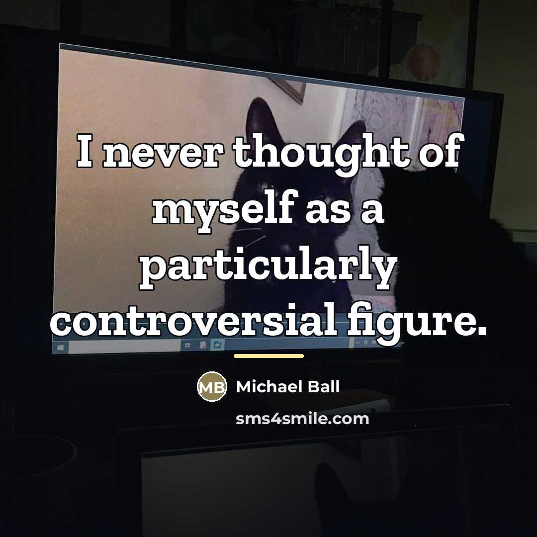 “I never thought of myself as a particularly controversial figure.…” quote by Michael Ball