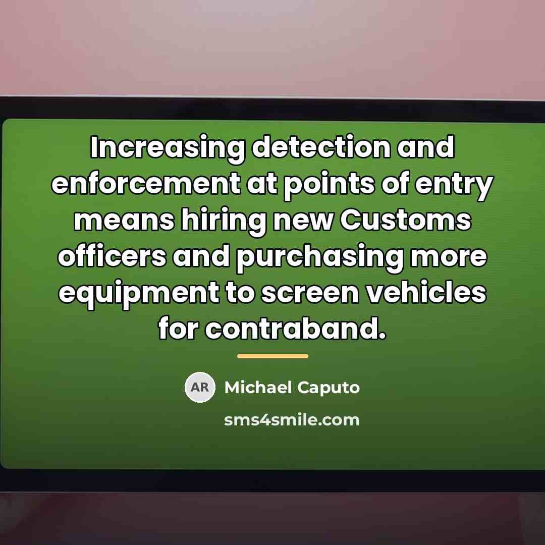 “Increasing detection and enforcement at points of entry means hiring…” quote by Michael Caputo