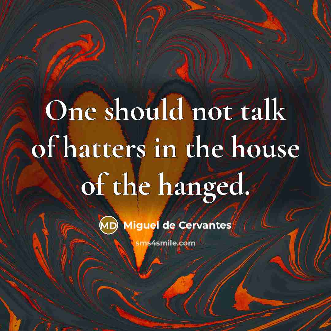 “One should not talk of hatters in the house of…” quote by Miguel de Cervantes