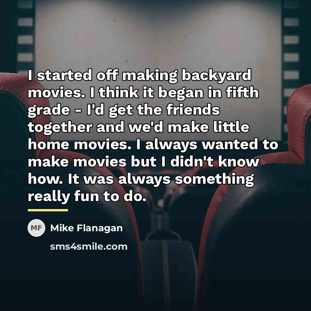 “I started off making backyard movies. I think it began…” quote by Mike Flanagan