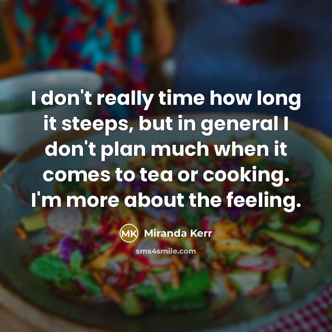 “I don't really time how long it steeps, but in…” quote by Miranda Kerr