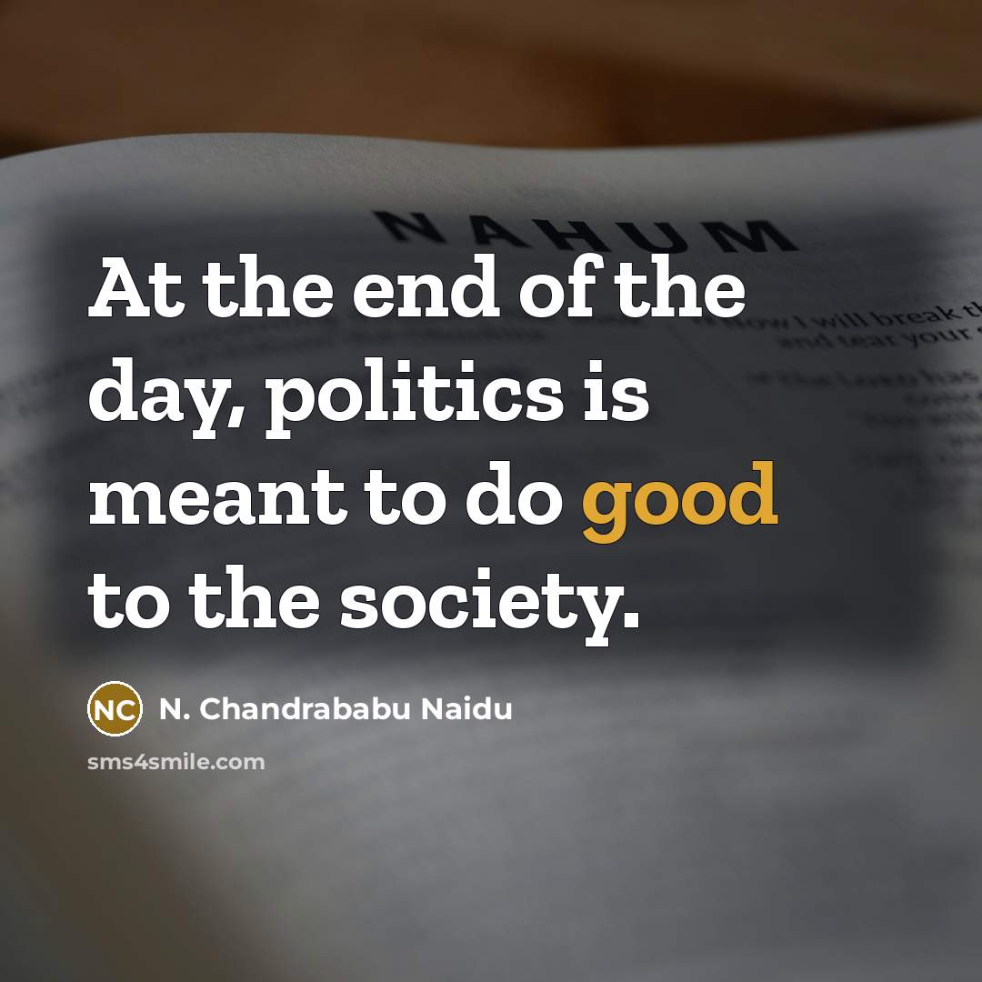 “At the end of the day, politics is meant to…” quote by N. Chandrababu Naidu