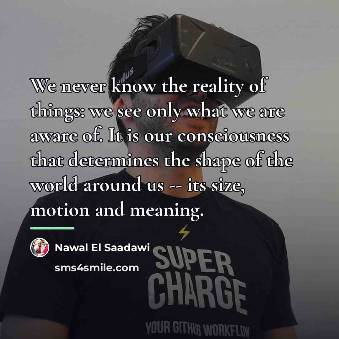 “We never know the reality of things: we see only…” quote by Nawal El Saadawi