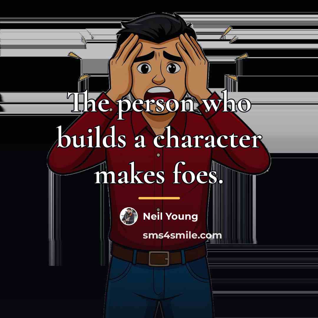 “The person who builds a character makes foes.…” quote by Neil Young