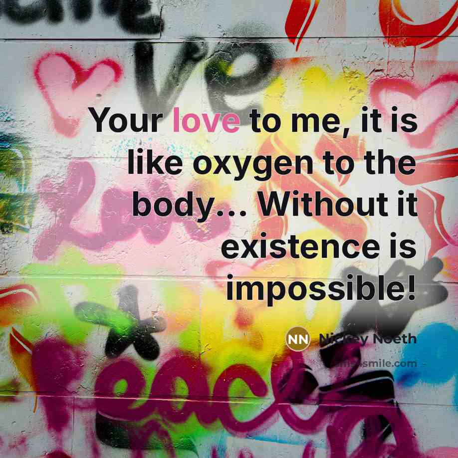 “Your love to me, it is like oxygen to the…” quote by Nickey Noeth
