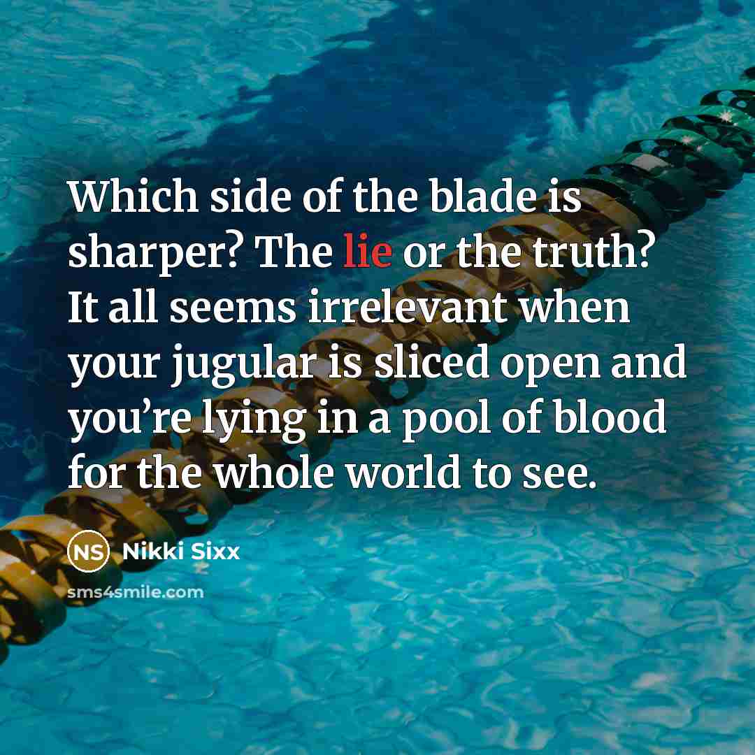 “Which side of the blade is sharper? The lie or…” quote by Nikki Sixx
