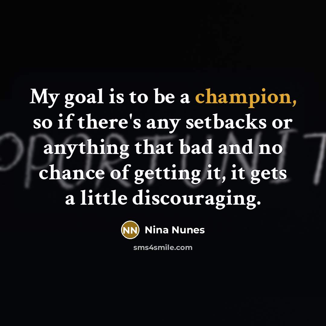 “My goal is to be a champion, so if there's…” quote by Nina Nunes