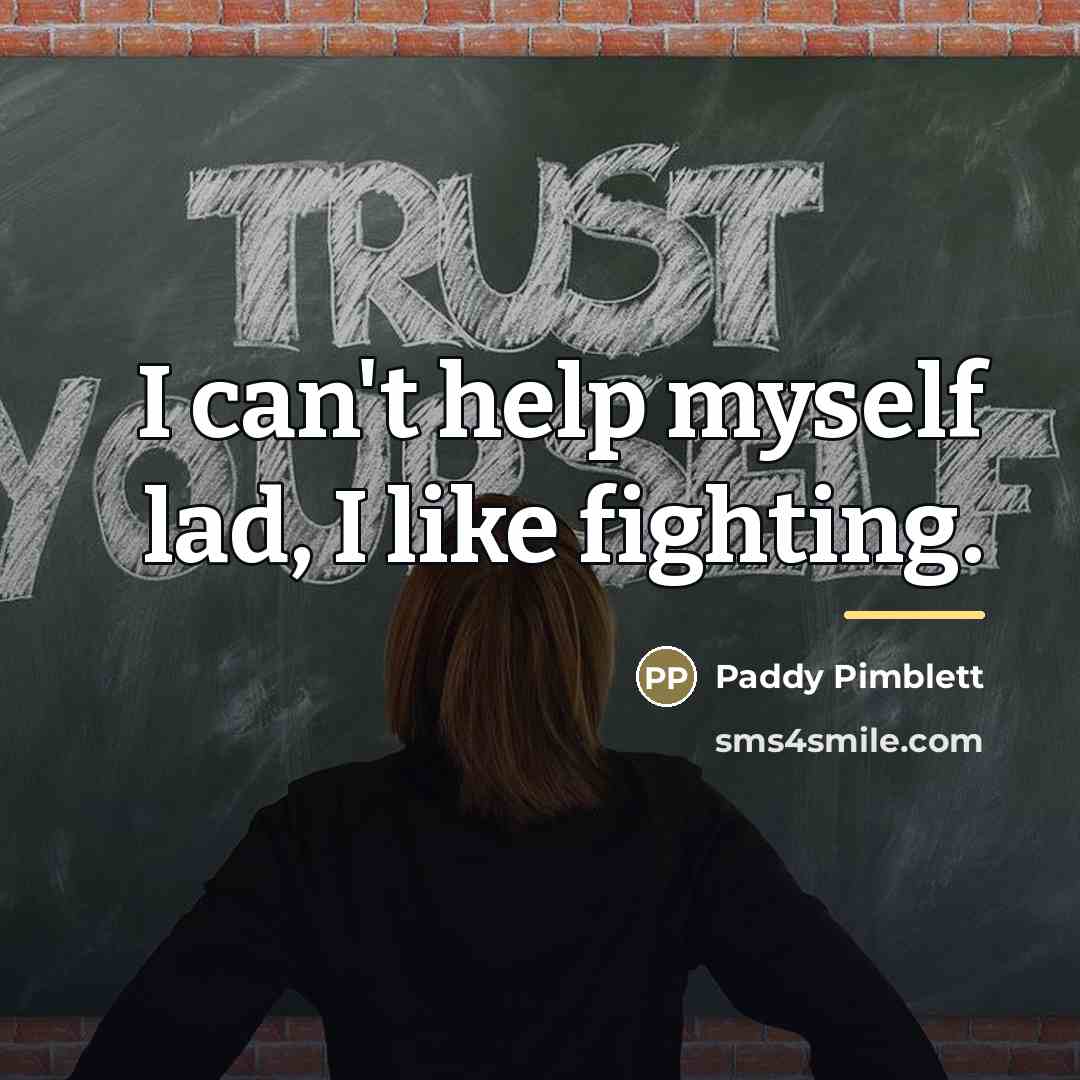 “I can't help myself lad, I like fighting.…” quote by Paddy Pimblett