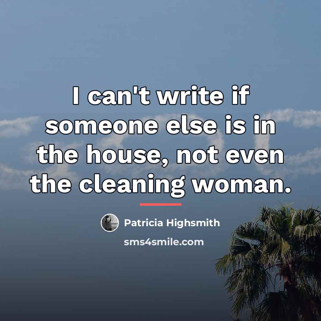“I can't write if someone else is in the house,…” quote by Patricia Highsmith