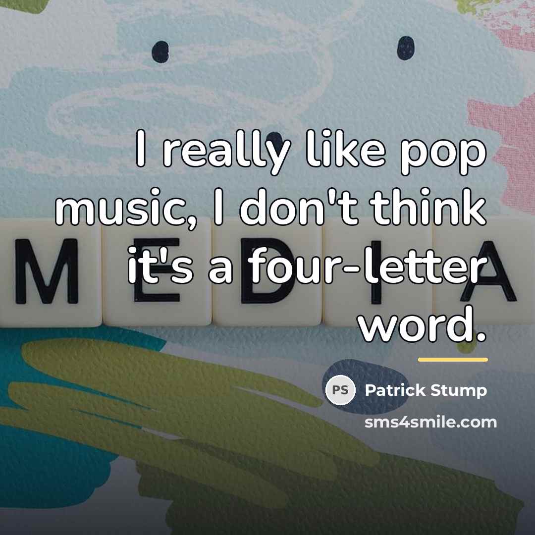 “I really like pop music, I don't think it's a…” quote by Patrick Stump