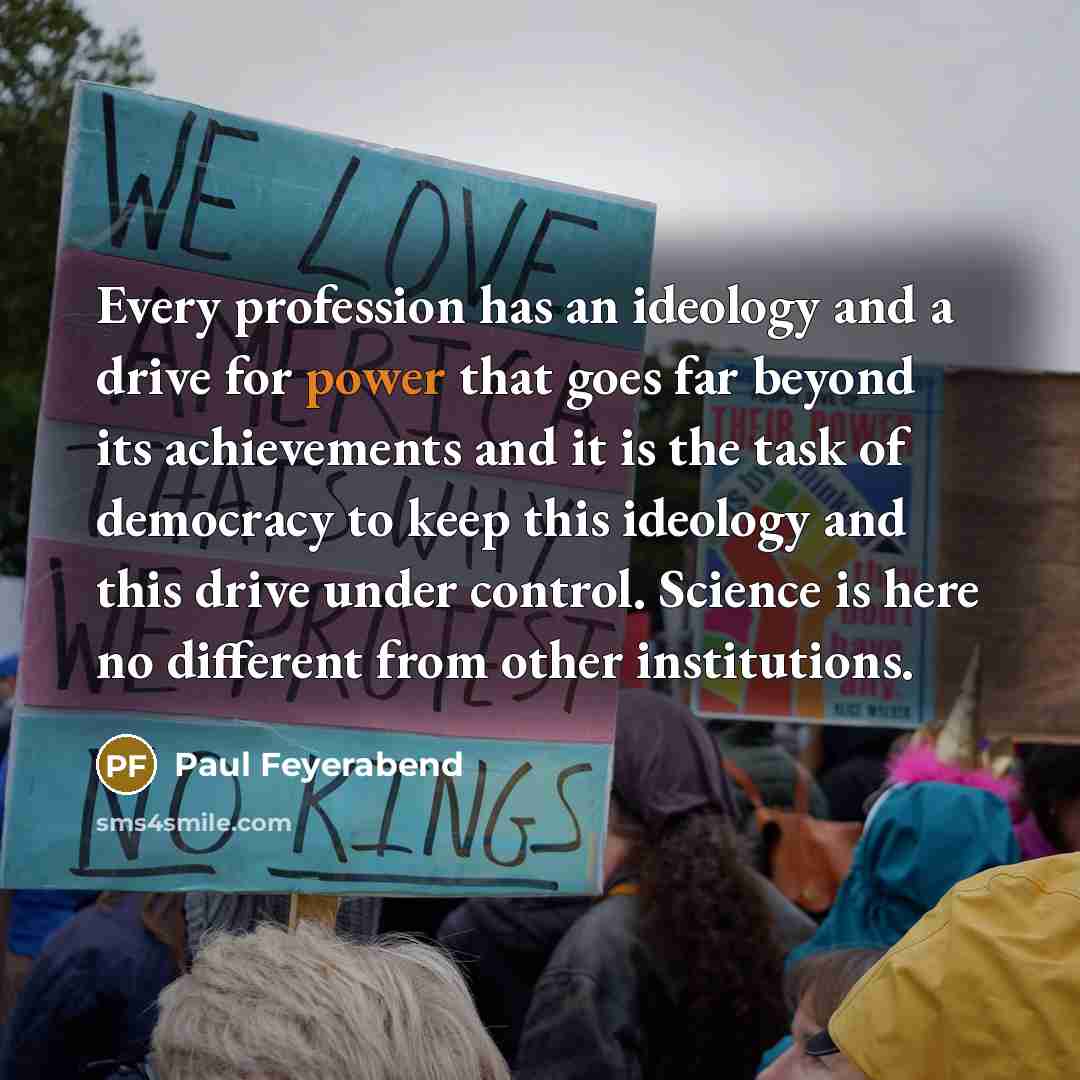 “Every profession has an ideology and a drive for power…” quote by Paul Feyerabend