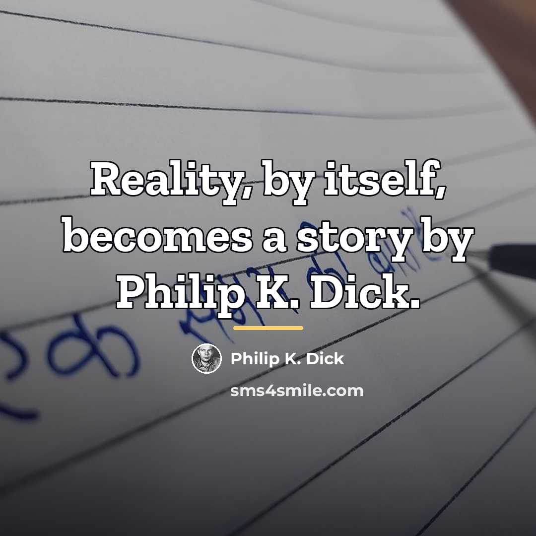“Reality, by itself, becomes a story by Philip K. Dick.…” quote by Philip K. Dick